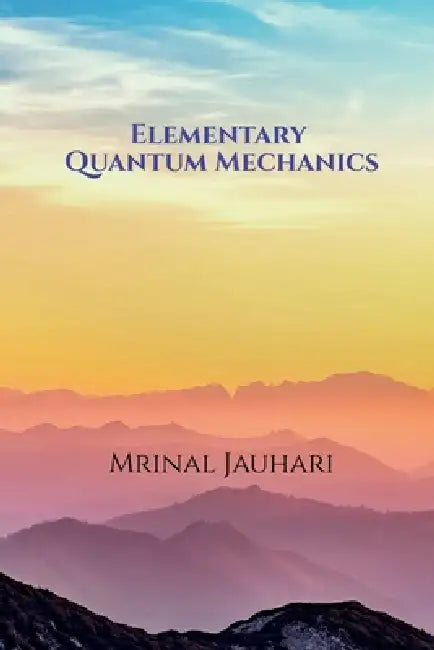 Elementary Quantum Mechanics by Mrinal Jauhari