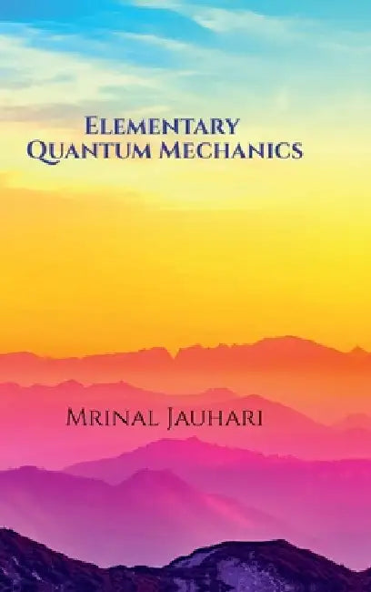 Elementary Quantum Mechanics by Mrinal Jauhari