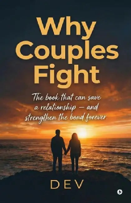 Why Couples Fight: The book that can save a relationship - and strengthen the bond forever. by Dev