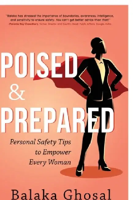 Poised and Prepared: Personal Safety Tips to Empower Every Woman by Balaka Ghosal