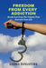 Freedom from Every Addiction: Break Free from The Pattern That Controls Your Life by Deena Augustine