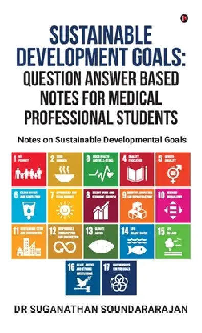 Sustainable Development Goals Question Answer Based Notes For Medical Professional Students: Notes on Sustainable Developmental goals by Dr Suganathan Soundararajan