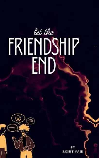 Let the FRIENDSHIP END by Rohit Vaid