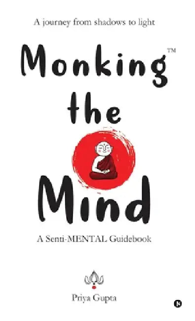 Monking the Mind: A Senti-MENTAL Guidebook by Priya Gupta