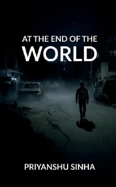 At the end of the World by Priyanshu Sunil Sinha