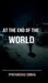 At the end of the World by Priyanshu Sunil Sinha