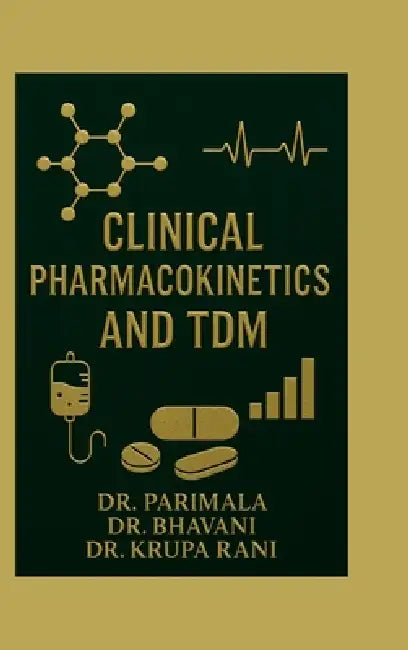 Clinical Pharmacokinetics and TDM: A Practical Guide for Pharm D and Clinical Practitioners by Dr Parimala, Dr Bhavani, Dr Krupa Rani