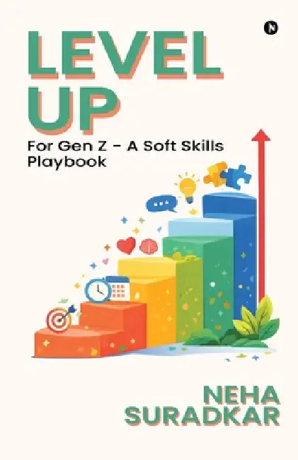 Level Up: for Gen Z - A Soft Skills Playbook by Neha Suradkar