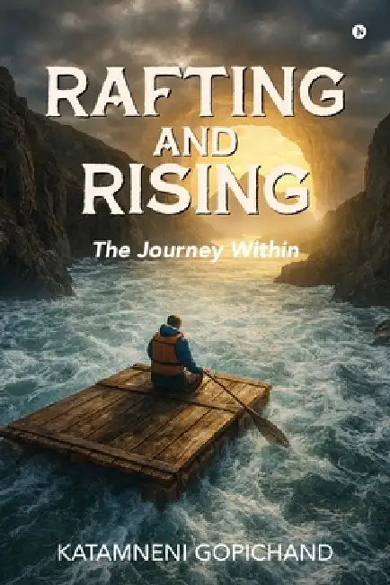 Rafting and Rising: The Journey within by Katamneni Gopichand