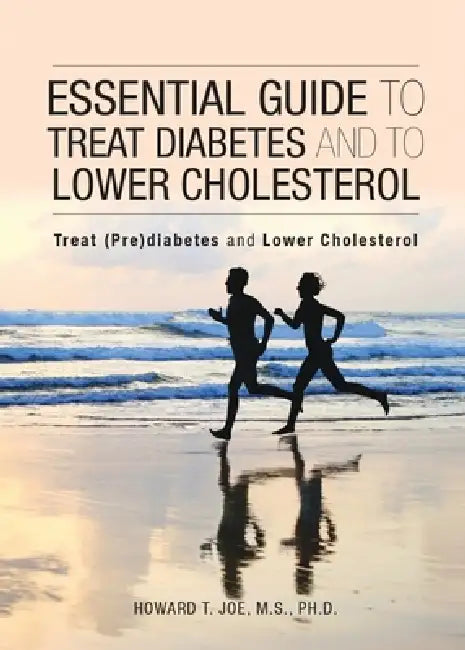 Essential Guide to Treat Diabetes and to Lower Cholesterol: Treat (Pre) Diabetes And Lower Cholesterol by Howard T. Joe M. S.
