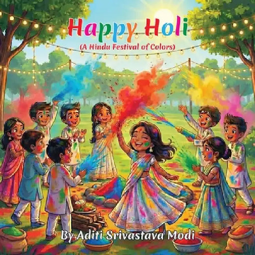 Happy Holi: A Hindu Festival of Colors by Aditi Srivastava Modi