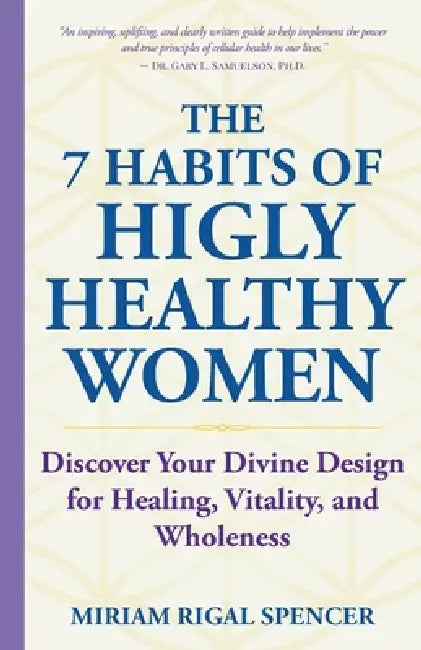 The 7 Habits of Highly Healthy Women: Discover Your Divine Design for Healing, Vitality, and Wholeness by Miriam Rigal Spencer