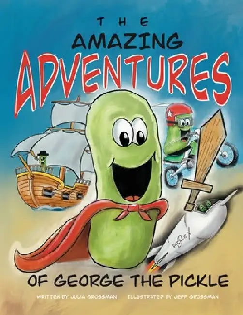The Amazing Adventures of George the Pickle by Julia Grossman, Jeff Grossman