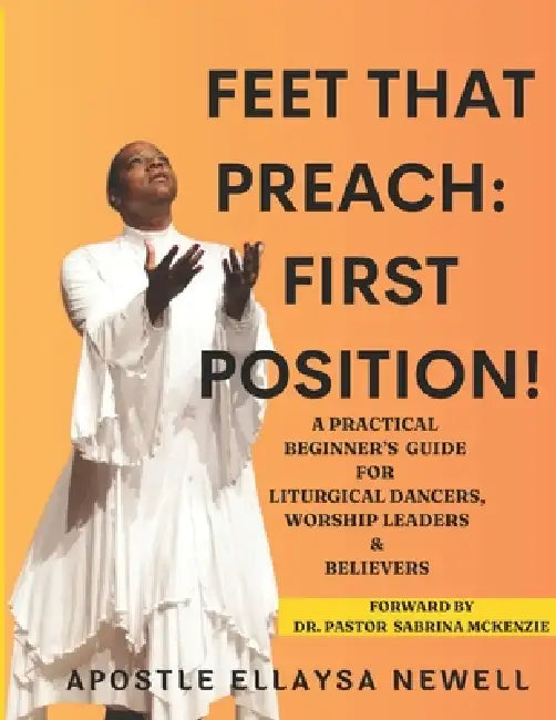 Feet That Preach: First Position!: A Beginner's Guide for Liturgical Dancers, Worship Leaders & Believers by Ellaysa Newell