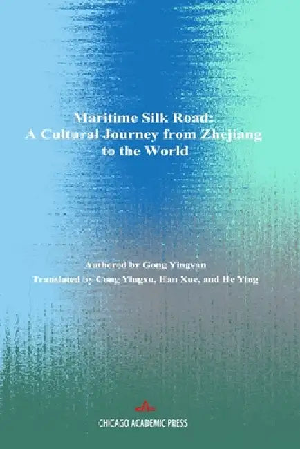 Maritime Silk Road: A Cultural Journey from Zhejiang to the World by Yingxu Cong, Xue Han, Ying He