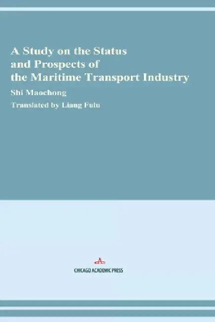 A Study on the Status and Prospects of the Maritime Transport Industry by Maochong Shi, Fulu Liang
