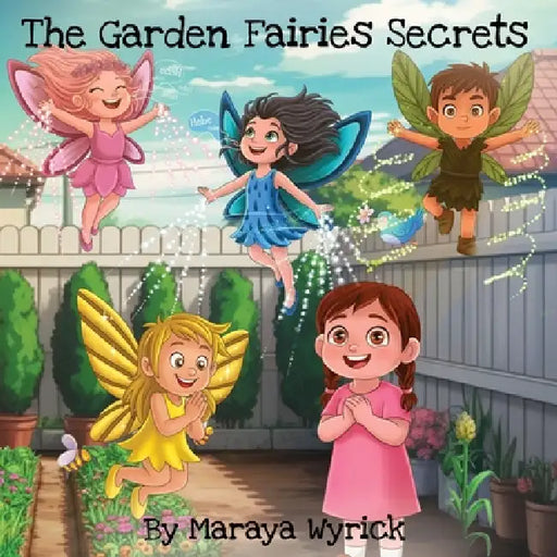 The Garden Fairies Secrets by Maraya Wyrick
