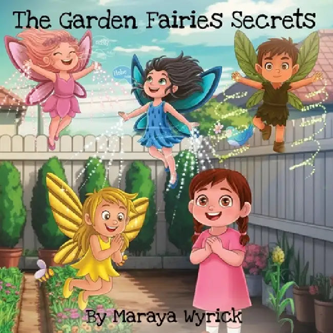 The Garden Fairies Secrets by Maraya Wyrick