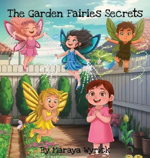 The Garden Fairies Secrets by Maraya Wyrick