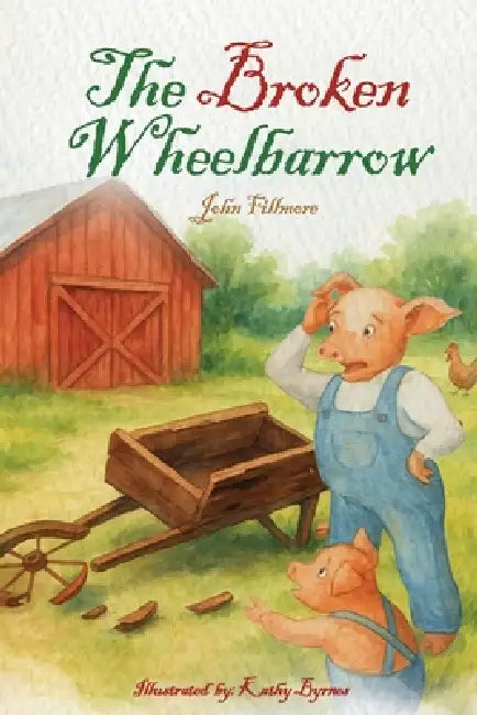 The Broken Wheelbarrow by John Fillmore, Kathy Byrnes