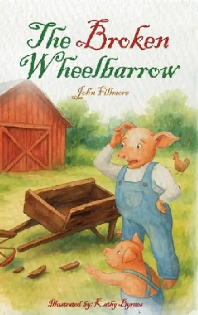 The Broken Wheelbarrow by John Fillmore, Kathy Byrnes