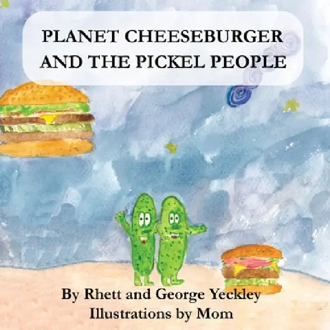 Planet Cheeseburger and The Pickle People by Rhett Yeckley, George Yeckley