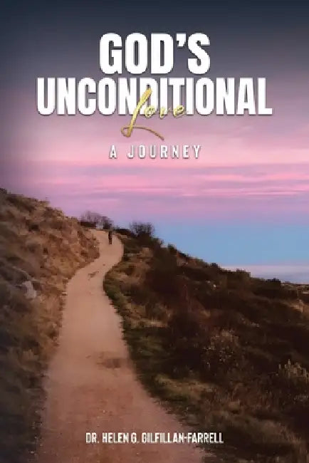 God's Unconditional Love: A Journey by Helen G. Gilfillan-Farrell