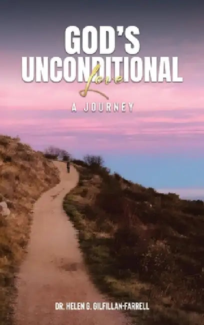 God's Unconditional Love: A Journey by Helen G. Gilfillan-Farrell