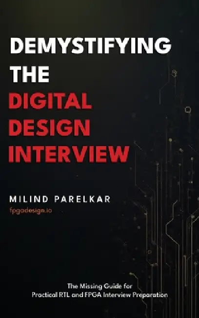 Demystifying the Digital Design Interview: The Missing Guide for Practical RTL and FPGA Interview Preparation by Milind Parelkar