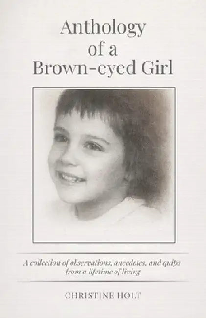 Anthology of a Brown-eyed Girl by Christine Holt