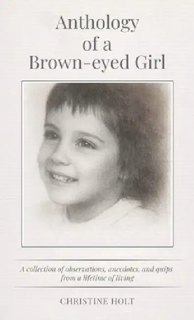 Anthology of a Brown-eyed Girl by Christine Holt