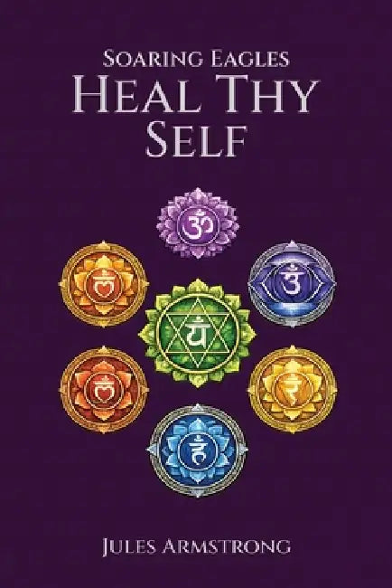 Soaring Eagles: Heal Thy Self by Jules Armstrong