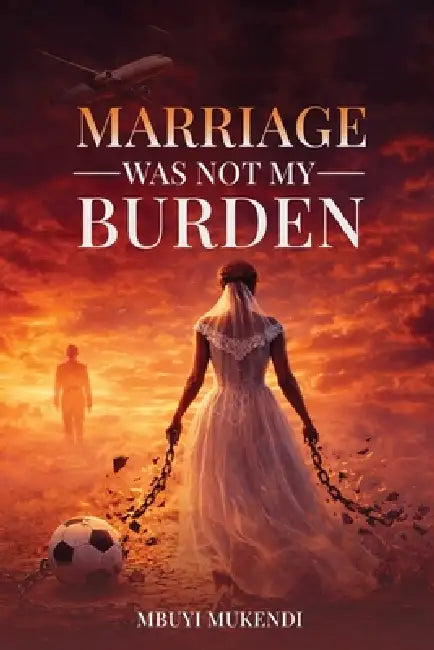 Marriage Was Not My Burden by Mbuyi Mukendi