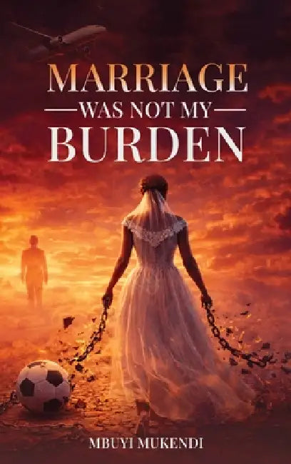 Marriage Was Not My Burden by Mbuyi Mukendi