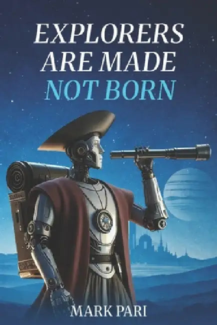 Explorers Are Made Not Born by Mark Pari