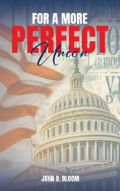 For A More Perfect Union by John B. Bloom