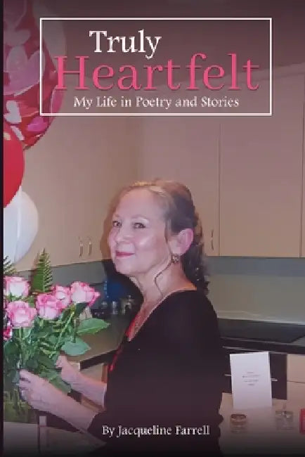 Truly Heartfelt: My Life in Poetry and Stories by Jacqueline P. Farrell, John D. Ruiz