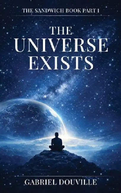 The Universe Exists by Gabriel Douville