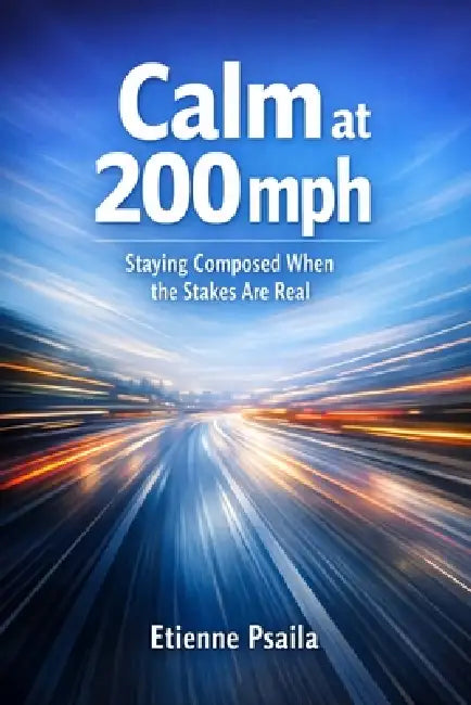 Calm at 200 mph: Staying Composed When the Stakes Are Real by Etienne Psaila