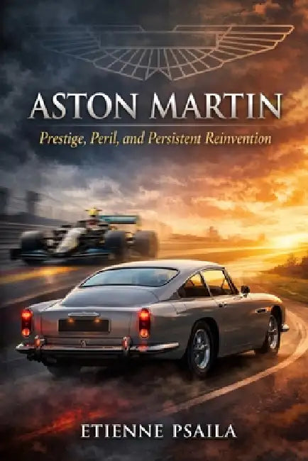 Aston Martin: Prestige, Peril, and Persistent Reinvention by Etienne Psaila