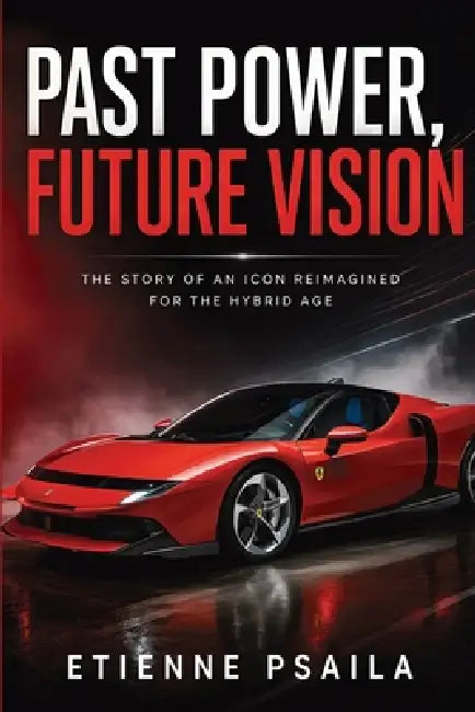 Past Power, Future Vision: The Story of an Icon Reimagined for the Hybrid Age by Etienne Psaila