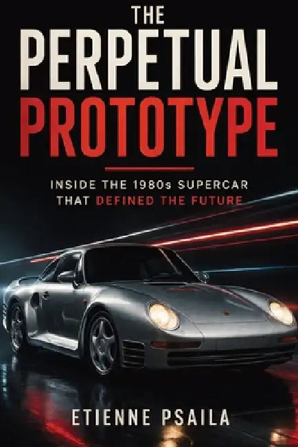The Perpetual Prototype: Inside the 1980s Supercar That Defined the Future by Etienne Psaila