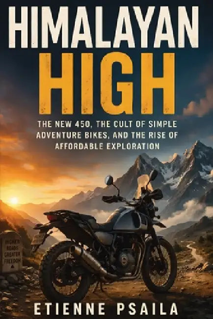 Himalayan High: The New 450, the Cult of Simple Adventure Bikes, and the Rise of Affordable Exploration by Etienne Psaila