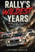 Rally's Wildest Years: The Rise, Glory, and Fall of the Group B Era by Etienne Psaila