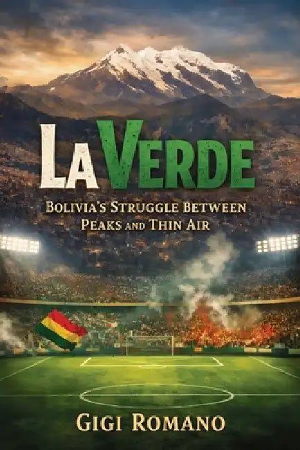 La Verde: Bolivia's Struggle between Peaks and Thin Air by Gigi Romano