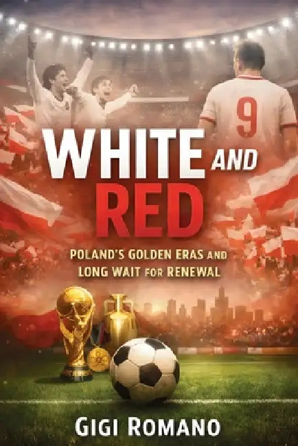 White and Red: Poland's Golden Eras and Long Wait for Renewal by Gigi Romano