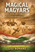 Magical Magyars and Beyond: Hungary's Search for a Second Golden Age by Gigi Romano