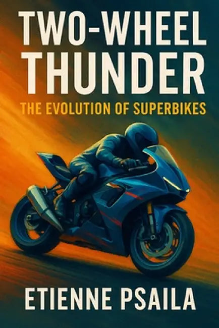 Two-Wheel Thunder: The Evolution of Superbikes by Etienne Psaila