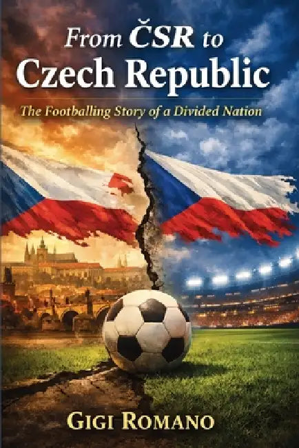 From ČSR to Czech Republic: The Footballing Story of a Divided Nation by Gigi Romano