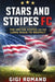 Stars and Stripes FC: The United States and the Long Road to Respect by Gigi Romano